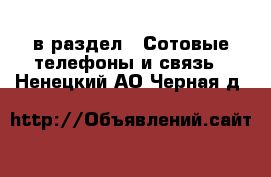  в раздел : Сотовые телефоны и связь . Ненецкий АО,Черная д.